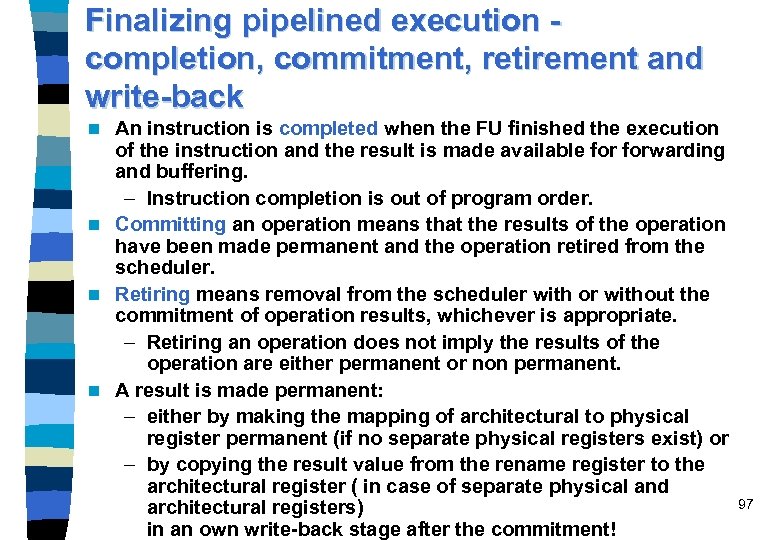 Finalizing pipelined execution completion, commitment, retirement and write-back An instruction is completed when the