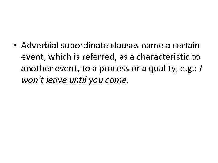  • Adverbial subordinate clauses name a certain event, which is referred, as a