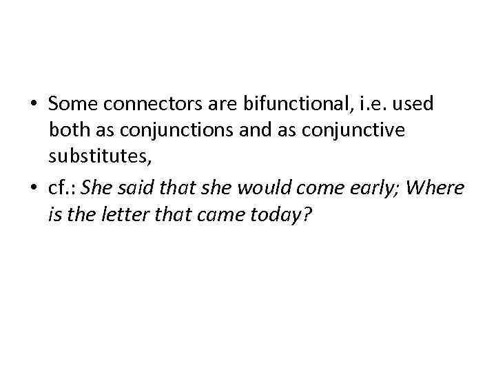  • Some connectors are bifunctional, i. e. used both as conjunctions and as