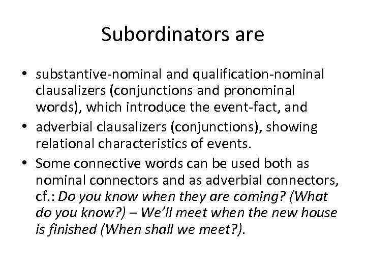 Subordinators are • substantive-nominal and qualification-nominal clausalizers (conjunctions and pronominal words), which introduce the