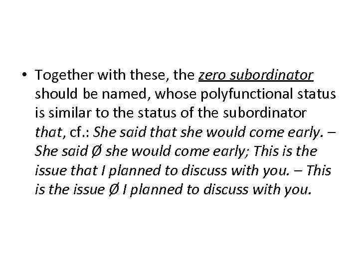  • Together with these, the zero subordinator should be named, whose polyfunctional status