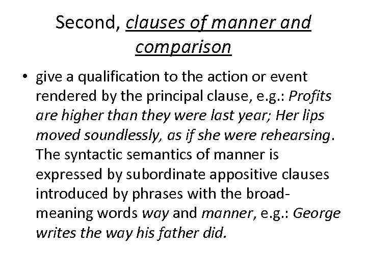 Second, clauses of manner and comparison • give a qualification to the action or