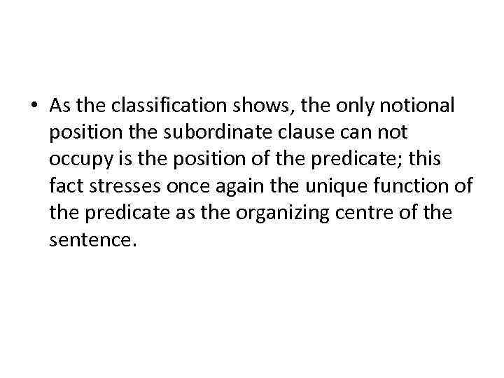  • As the classification shows, the only notional position the subordinate clause can