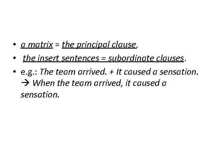  • a matrix = the principal clause, • the insert sentences = subordinate