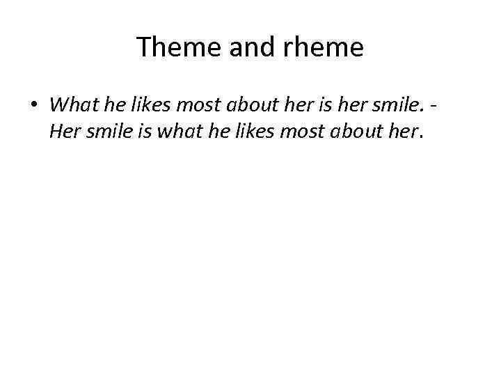 Theme and rheme • What he likes most about her is her smile. Her