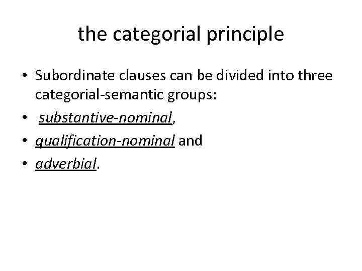 the categorial principle • Subordinate clauses can be divided into three categorial-semantic groups: •