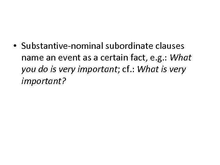  • Substantive-nominal subordinate clauses name an event as a certain fact, e. g.