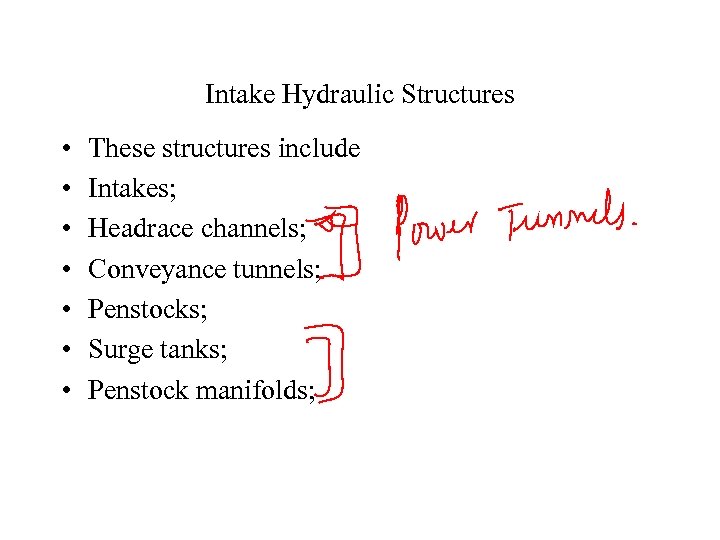 Intake Hydraulic Structures • • These structures include Intakes; Headrace channels; Conveyance tunnels; Penstocks;