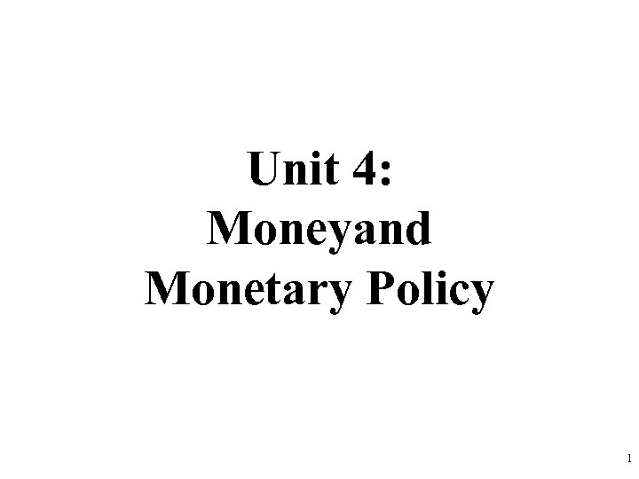 Unit 4: Moneyand Monetary Policy 1 