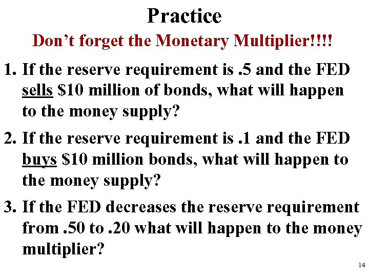 Practice Don’t forget the Monetary Multiplier!!!! 1. If the reserve requirement is. 5 and