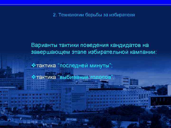 2. Технологии борьбы за избирателя Варианты тактики поведения кандидатов на завершающем этапе избирательной кампании: