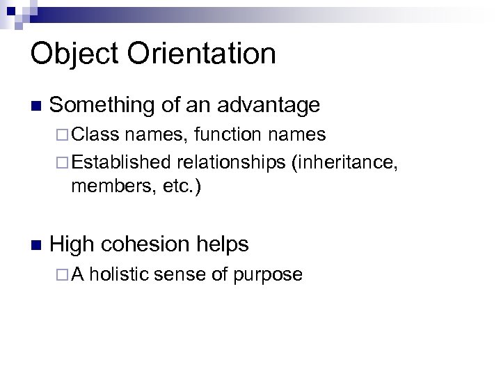 Object Orientation Something of an advantage Class names, function names Established relationships (inheritance, members,