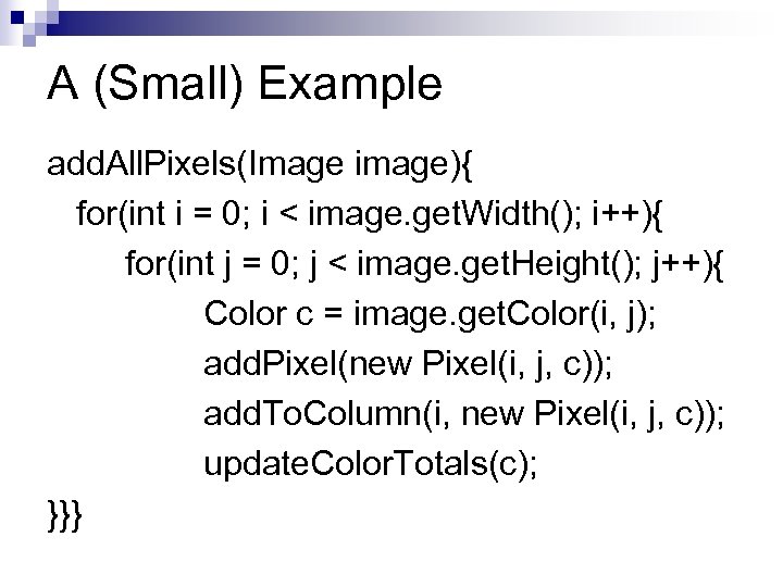 A (Small) Example add. All. Pixels(Image image){ for(int i = 0; i < image.