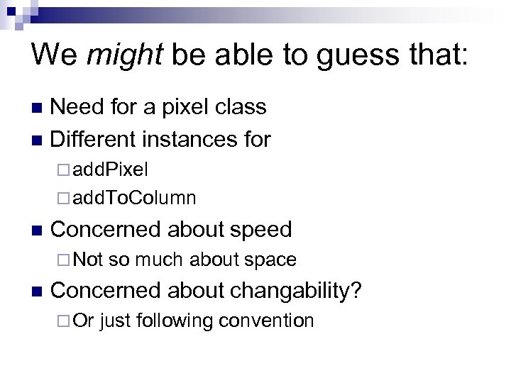 We might be able to guess that: Need for a pixel class Different instances