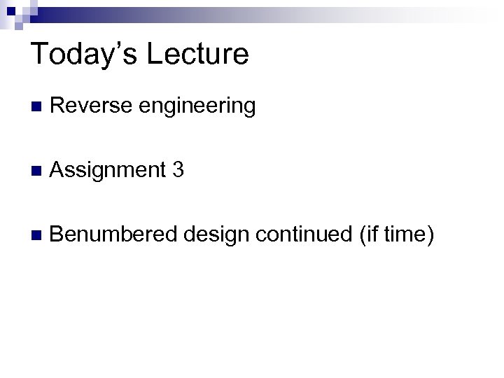 Today’s Lecture Reverse engineering Assignment 3 Benumbered design continued (if time) 