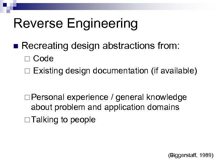 Reverse Engineering Recreating design abstractions from: Code Existing design documentation (if available) Personal experience