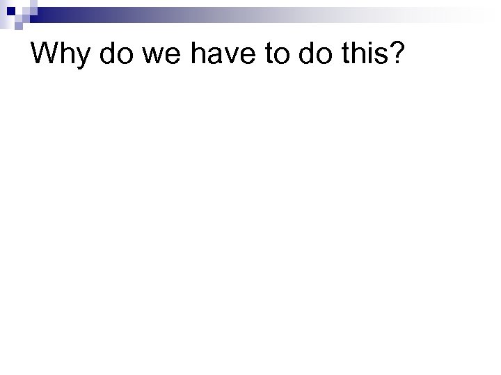 Why do we have to do this? 