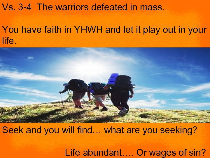 Vs. 3 -4 The warriors defeated in mass. You have faith in YHWH and