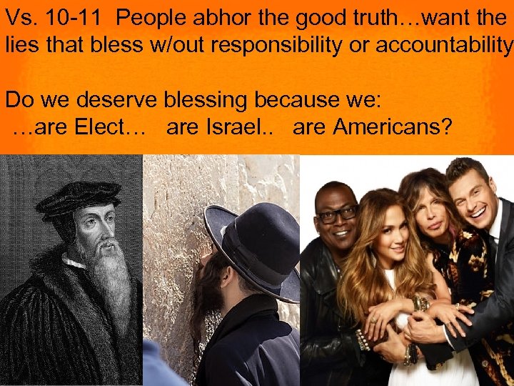 Vs. 10 -11 People abhor the good truth…want the lies that bless w/out responsibility