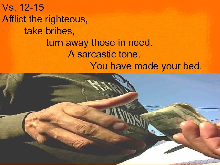 Vs. 12 -15 Afflict the righteous, take bribes, turn away those in need. A