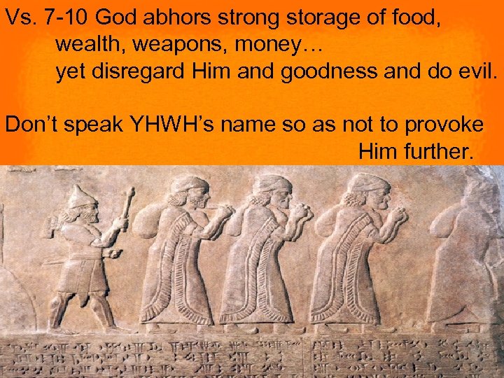 Vs. 7 -10 God abhors strong storage of food, wealth, weapons, money… yet disregard