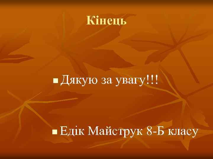 Кінець n Дякую за увагу!!! n Едік Майструк 8 -Б класу 