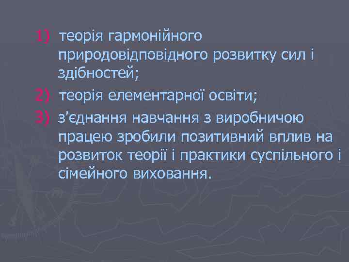 1) теорія гармонійного природовідповідного розвитку сил і здібностей; 2) теорія елементарної освіти; 3) з'єднання