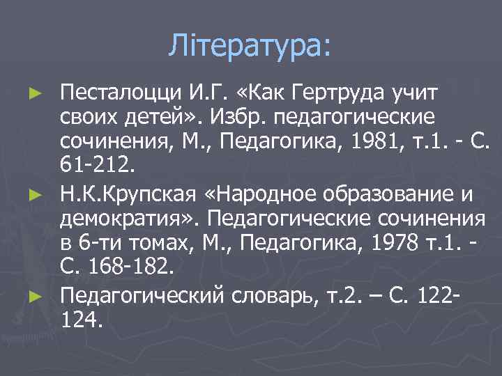 Література: Песталоцци И. Г. «Как Гертруда учит своих детей» . Избр. педагогические сочинения, М.