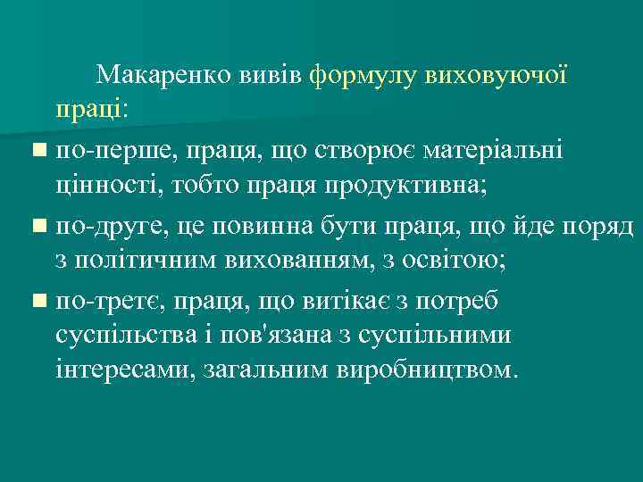 Макаренко вивів формулу виховуючої праці: n по-перше, праця, що створює матеріальні цінності, тобто праця