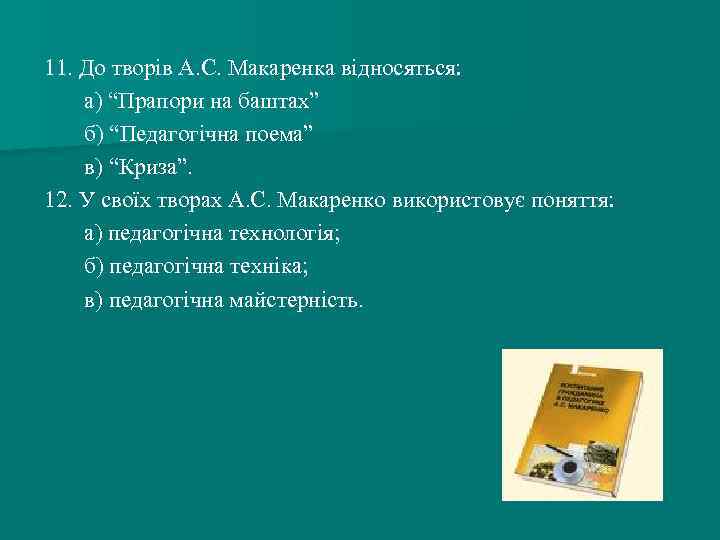 11. До творів А. С. Макаренка відносяться: а) “Прапори на баштах” б) “Педагогічна поема”