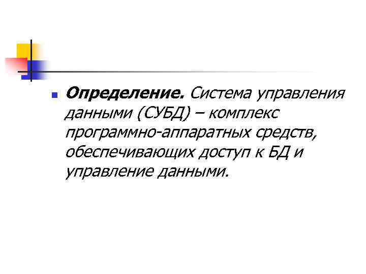 n Определение. Система управления данными (СУБД) – комплекс программно-аппаратных средств, обеспечивающих доступ к БД