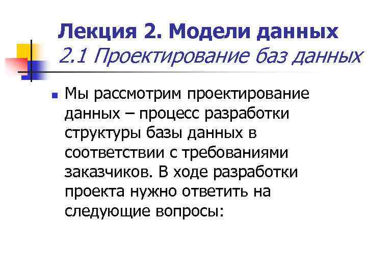 Лекция 2. Модели данных 2. 1 Проектирование баз данных n Мы рассмотрим проектирование данных