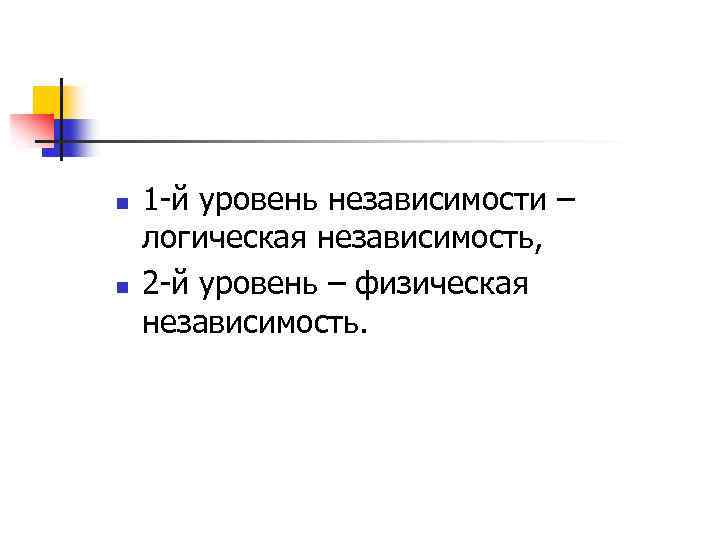 n n 1 -й уровень независимости – логическая независимость, 2 -й уровень – физическая