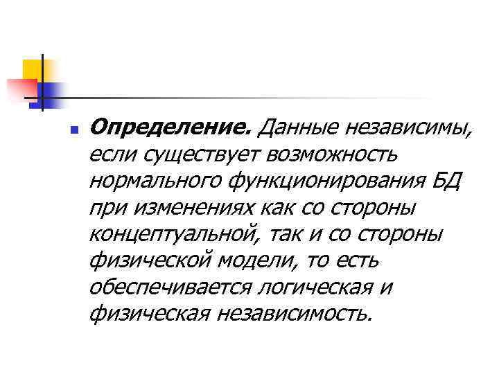 n Определение. Данные независимы, если существует возможность нормального функционирования БД при изменениях как со