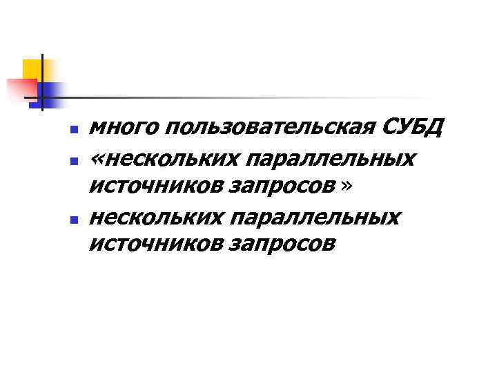 n n n много пользовательская СУБД «нескольких параллельных источников запросов » нескольких параллельных источников