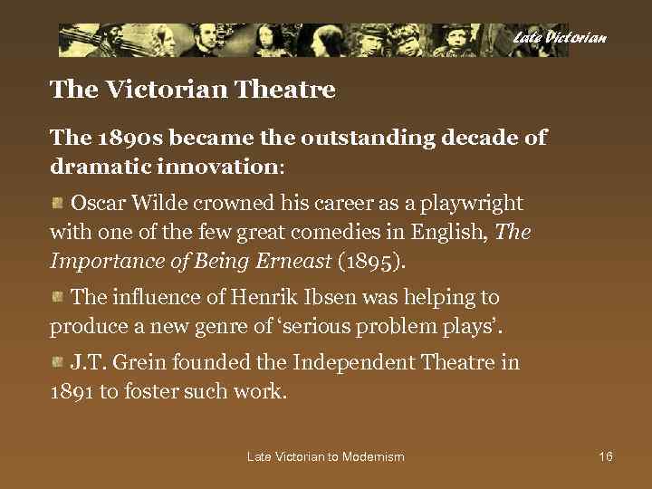 Late Victorian Theatre The 1890 s became the outstanding decade of dramatic innovation: Oscar