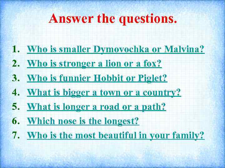 Answer the questions. 1. 2. 3. 4. 5. 6. 7. Who is smaller Dymovochka