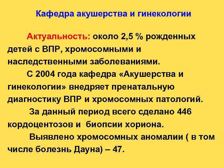 Кафедра акушерства и гинекологии Актуальность: около 2, 5 % рожденных детей с ВПР, хромосомными