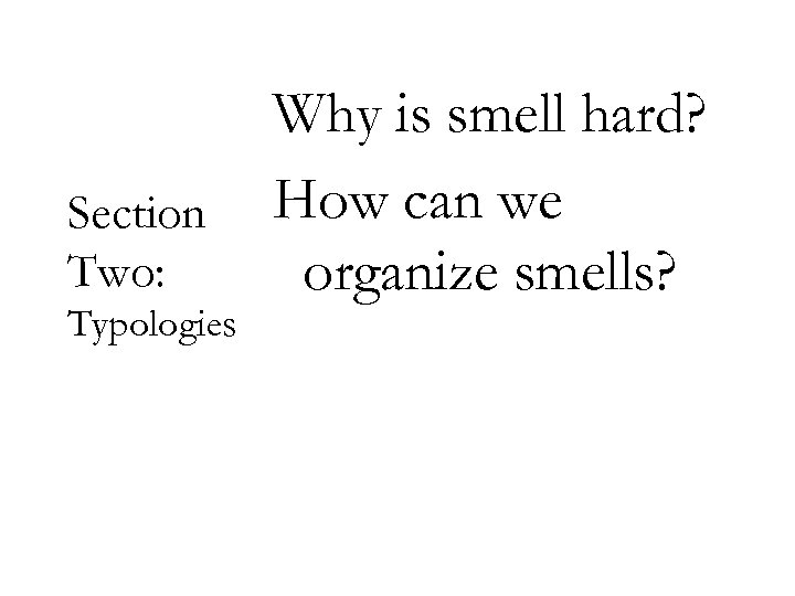 Section Two: Typologies Why is smell hard? How can we organize smells? 