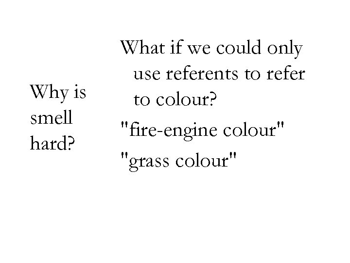 Why is smell hard? What if we could only use referents to refer to