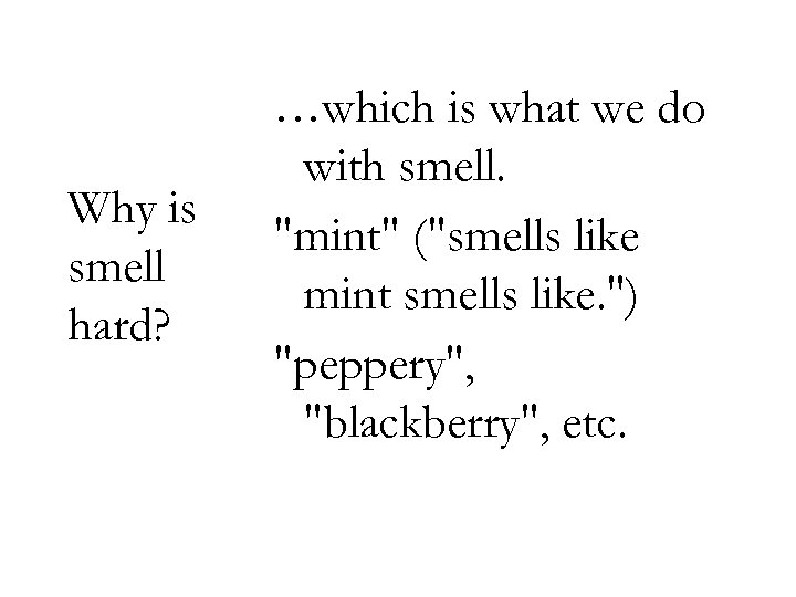 Why is smell hard? …which is what we do with smell. 