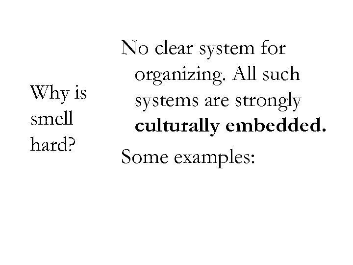 Why is smell hard? No clear system for organizing. All such systems are strongly