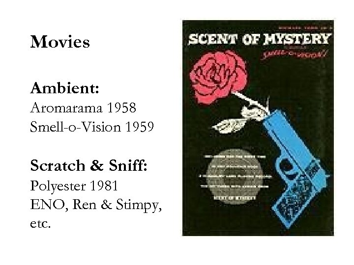 Movies Ambient: Aromarama 1958 Smell-o-Vision 1959 Scratch & Sniff: Polyester 1981 ENO, Ren &