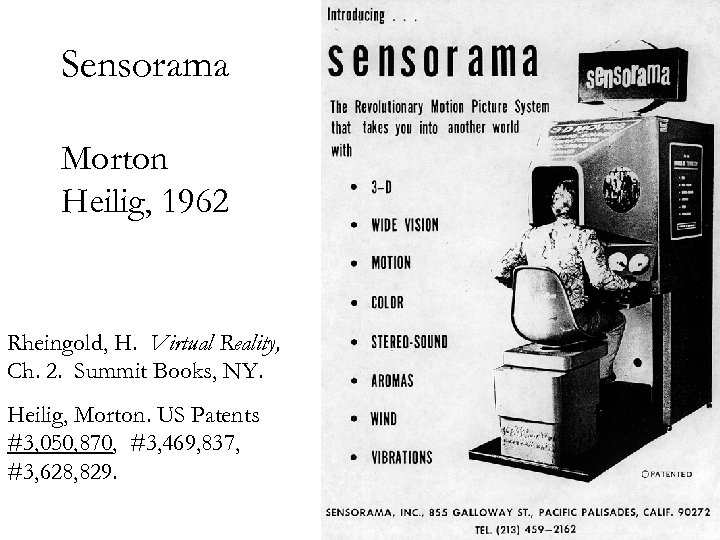 Sensorama Morton Heilig, 1962 Rheingold, H. Virtual Reality, Ch. 2. Summit Books, NY. Heilig,