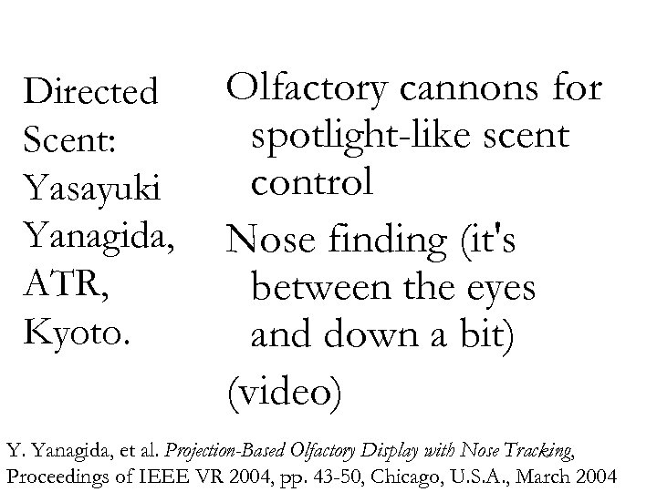 Directed Scent: Yasayuki Yanagida, ATR, Kyoto. Olfactory cannons for spotlight-like scent control Nose finding