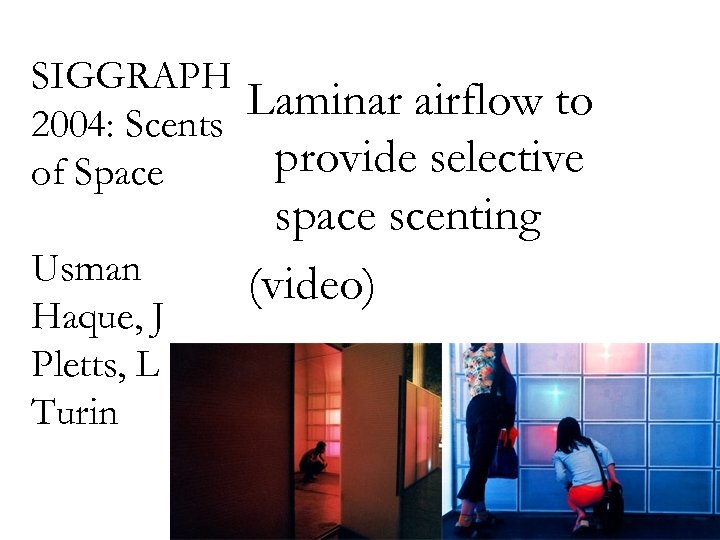 SIGGRAPH 2004: Scents of Space Usman Haque, J Pletts, L Turin Laminar airflow to