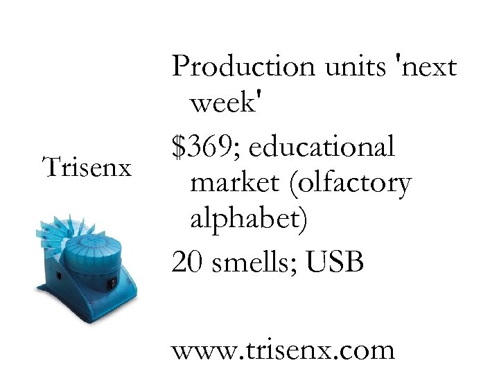 Trisenx Production units 'next week' $369; educational market (olfactory alphabet) 20 smells; USB www.