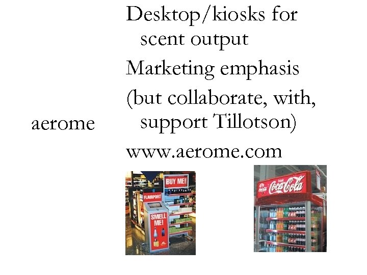 aerome Desktop/kiosks for scent output Marketing emphasis (but collaborate, with, support Tillotson) www. aerome.