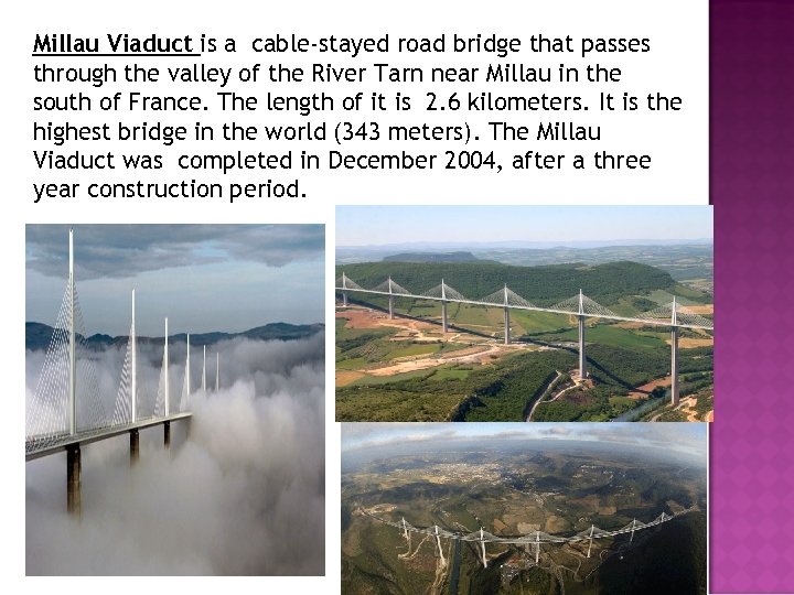 Millau Viaduct is a cable-stayed road bridge that passes through the valley of the