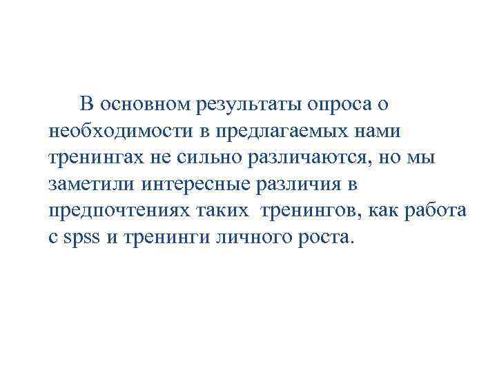 В основном результаты опроса о необходимости в предлагаемых нами тренингах не сильно различаются, но